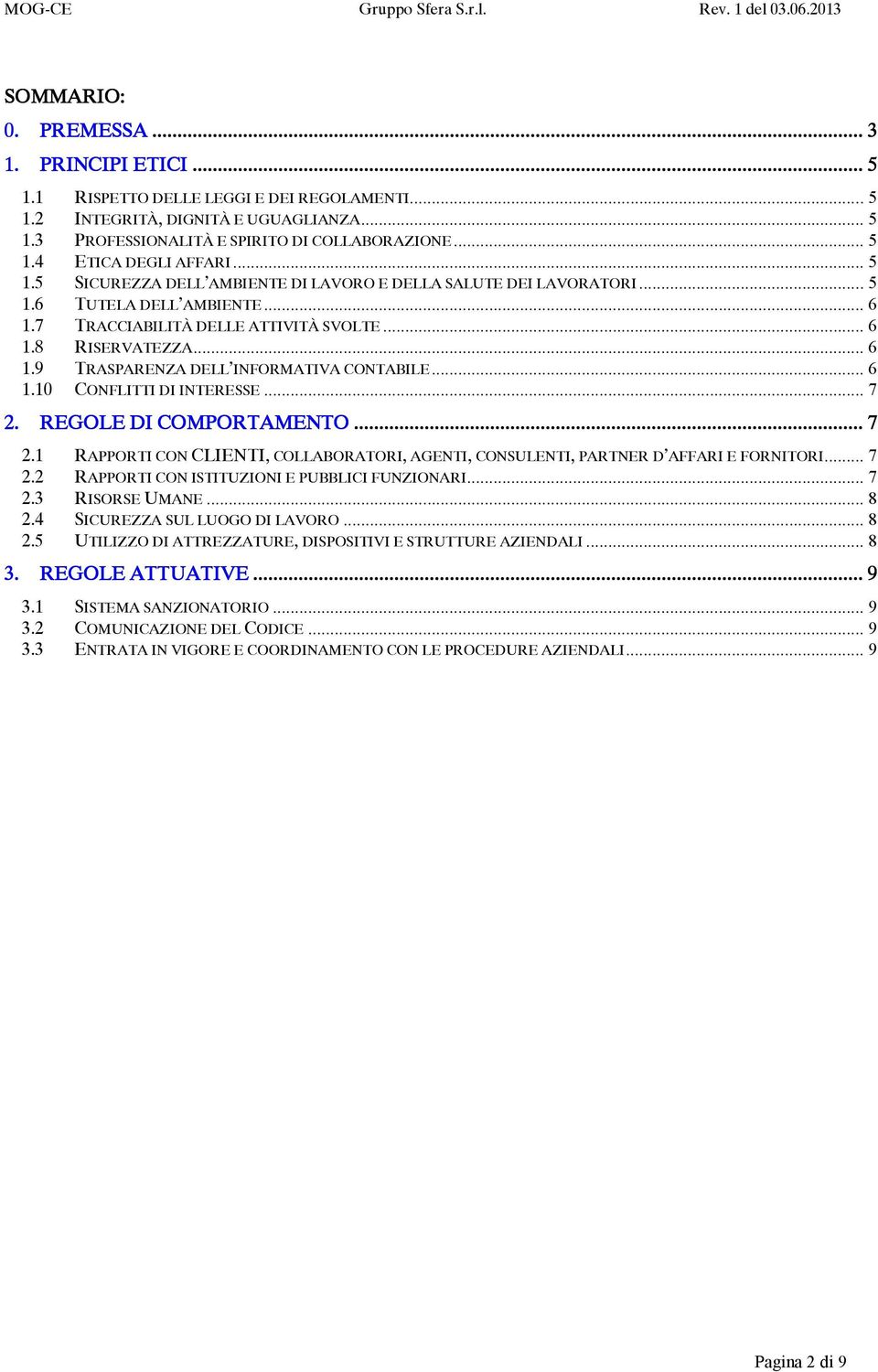 .. 6 1.10 CONFLITTI DI INTERESSE... 7 2. REGOLE DI COMPORTAMENTO... 7 2.1 RAPPORTI CON CLIENTI, COLLABORATORI, AGENTI, CONSULENTI, PARTNER D AFFARI E FORNITORI... 7 2.2 RAPPORTI CON ISTITUZIONI E PUBBLICI FUNZIONARI.