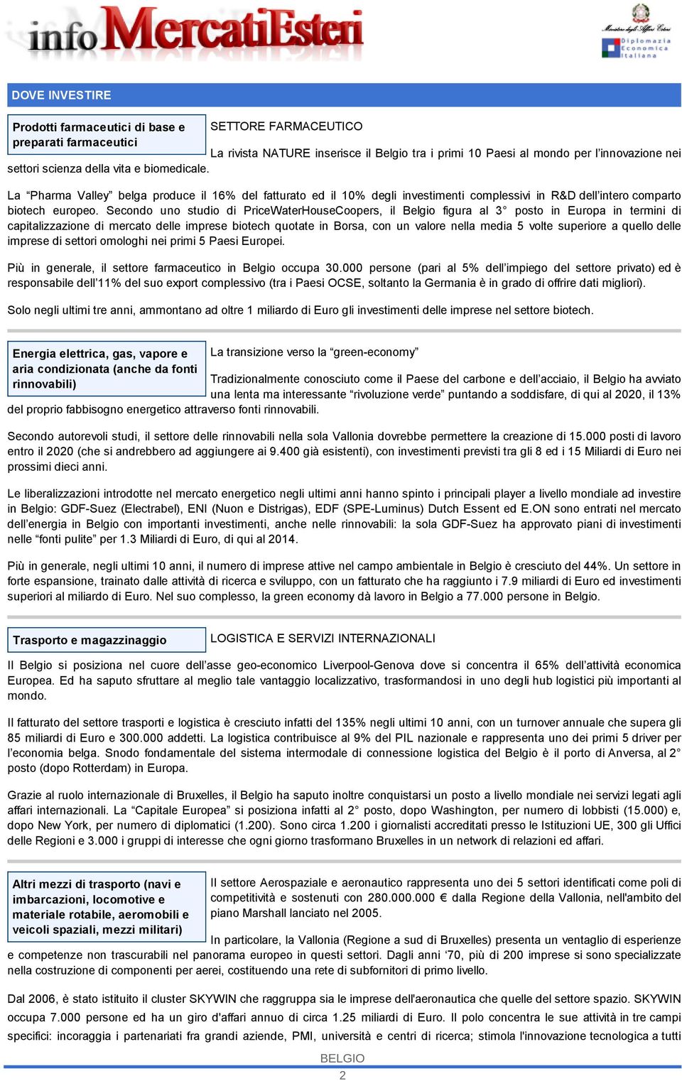 Secondo uno studio di PriceWaterHouseCoopers, il Belgio figura al 3 posto in Europa in termini di capitalizzazione di mercato delle imprese biotech quotate in Borsa, con un valore nella media 5 volte