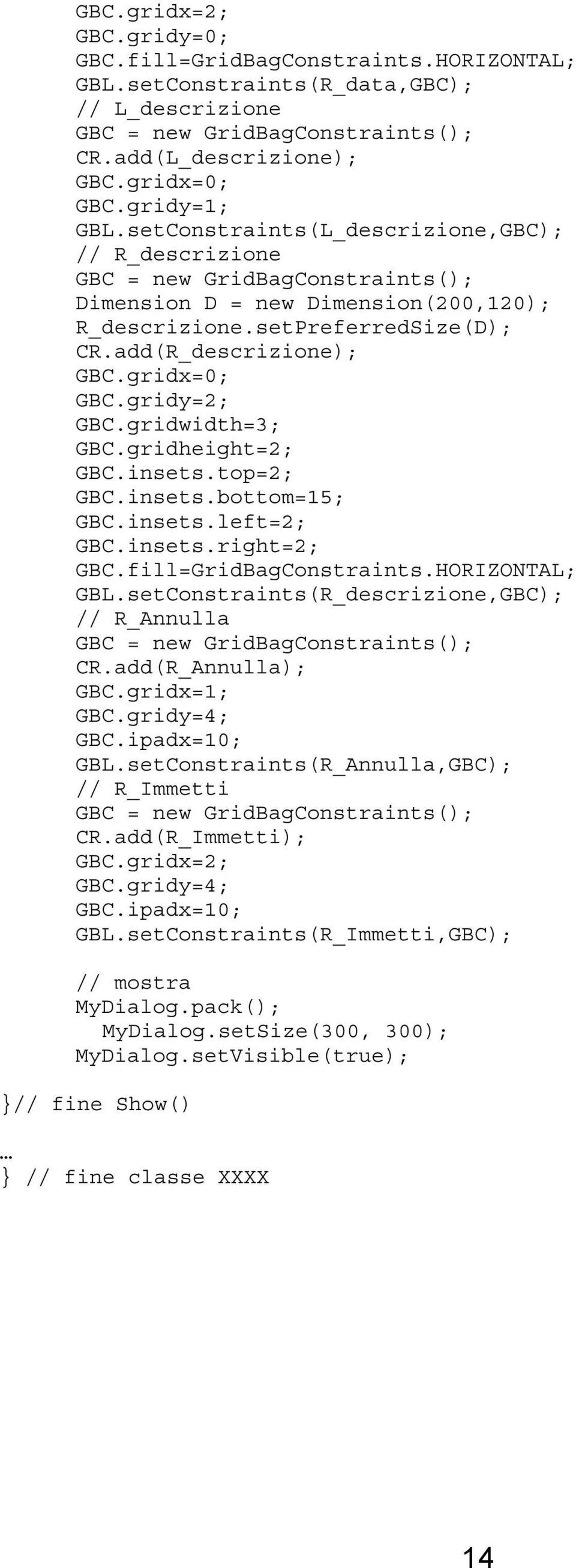 gridheight=2; GBC.insets.top=2; GBC.insets.bottom=15; GBC.insets.left=2; GBC.insets.right=2; GBC.fill=GridBagConstraints.HORIZONTAL; GBL.setConstraints(R_descrizione,GBC); // R_Annulla CR.