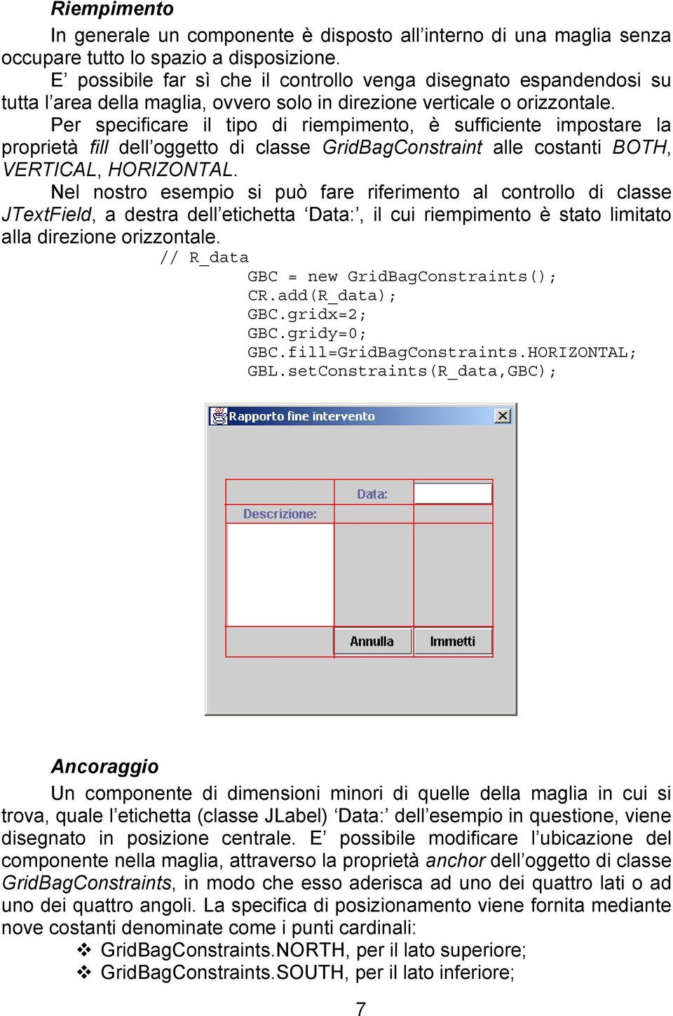 Per specificare il tipo di riempimento, è sufficiente impostare la proprietà fill dell oggetto di classe GridBagConstraint alle costanti BOTH, VERTICAL, HORIZONTAL.