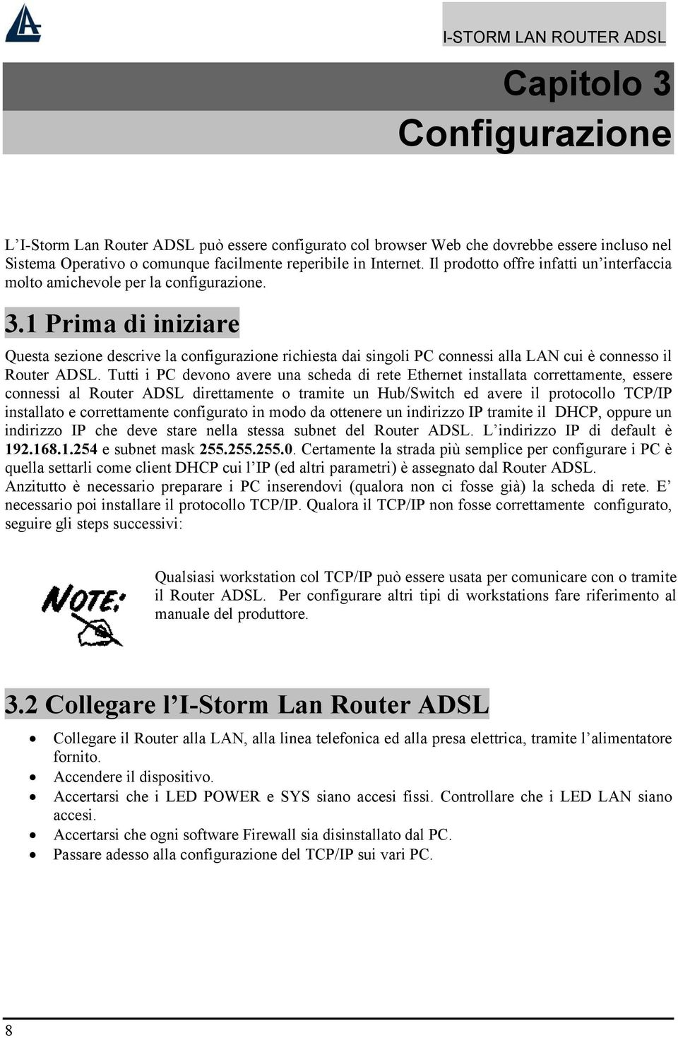 1 Prima di iniziare Questa sezione descrive la configurazione richiesta dai singoli PC connessi alla LAN cui è connesso il Router ADSL.