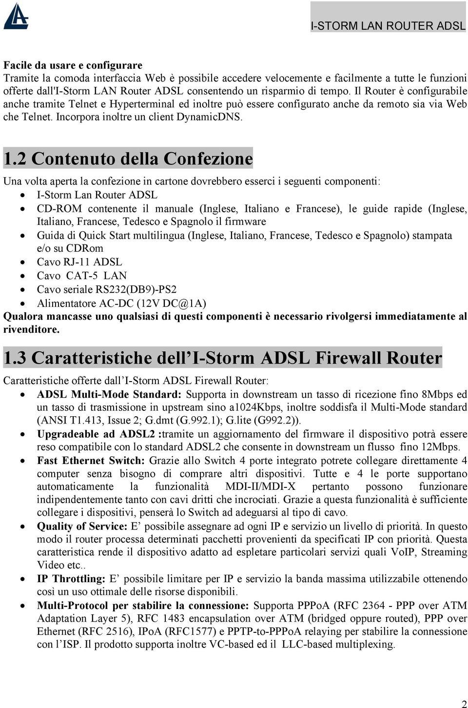 2 Contenuto della Confezione Una volta aperta la confezione in cartone dovrebbero esserci i seguenti componenti: I-Storm Lan Router ADSL CD-ROM contenente il manuale (Inglese, Italiano e Francese),