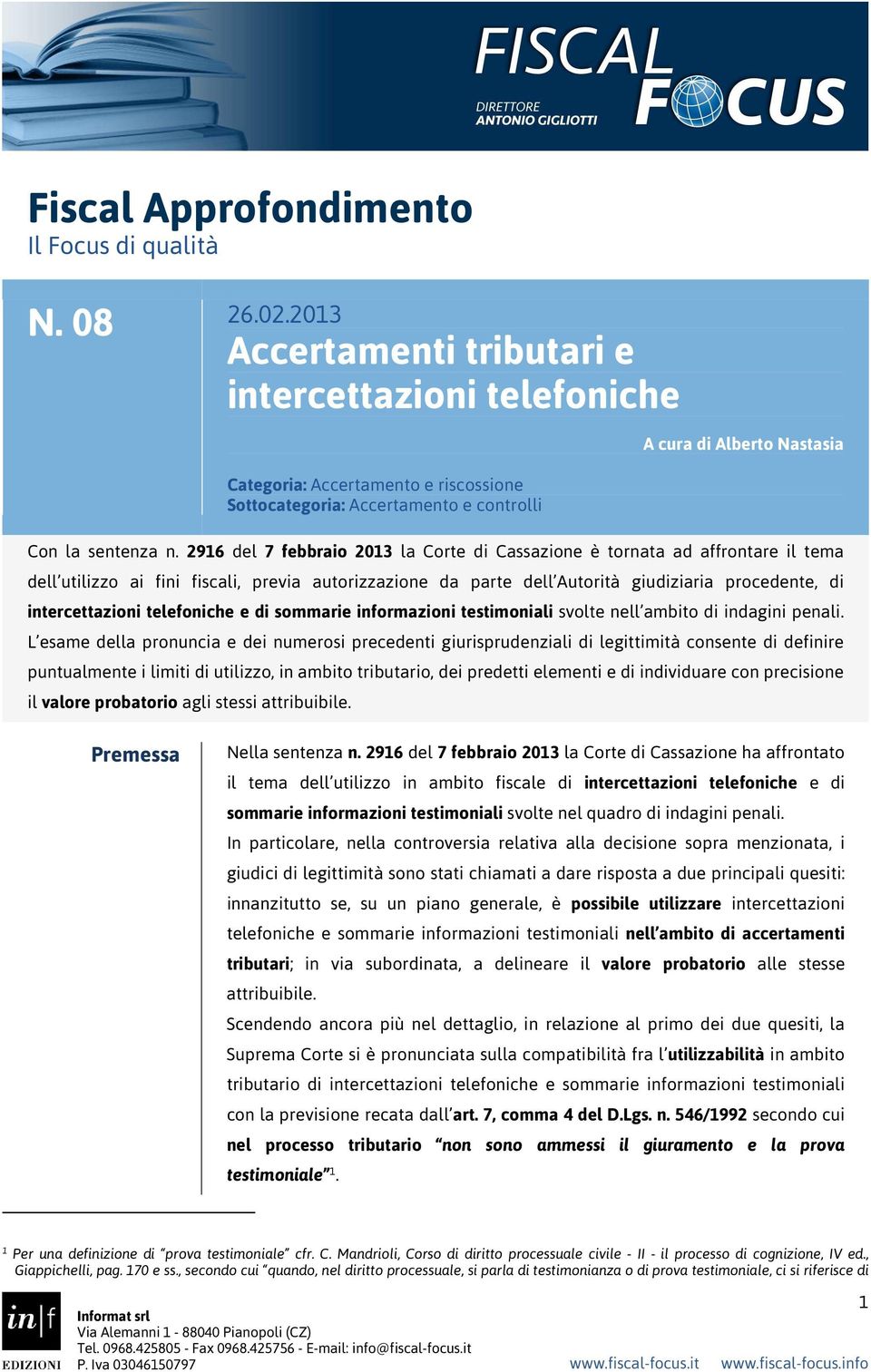 2916 del 7 febbraio 2013 la Corte di Cassazione è tornata ad affrontare il tema dell utilizzo ai fini fiscali, previa autorizzazione da parte dell Autorità giudiziaria procedente, di intercettazioni