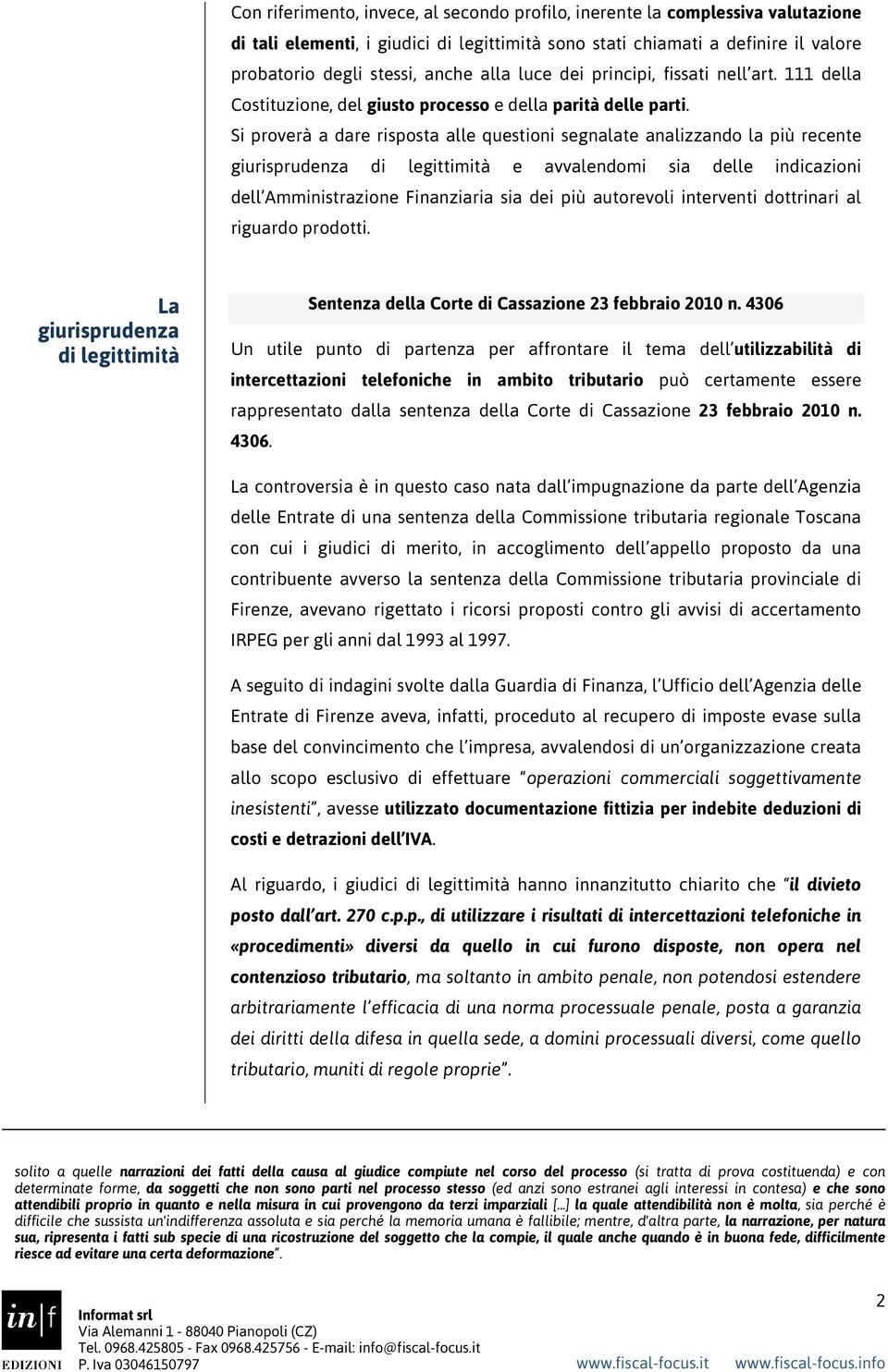 Si proverà a dare risposta alle questioni segnalate analizzando la più recente giurisprudenza di legittimità e avvalendomi sia delle indicazioni dell Amministrazione Finanziaria sia dei più