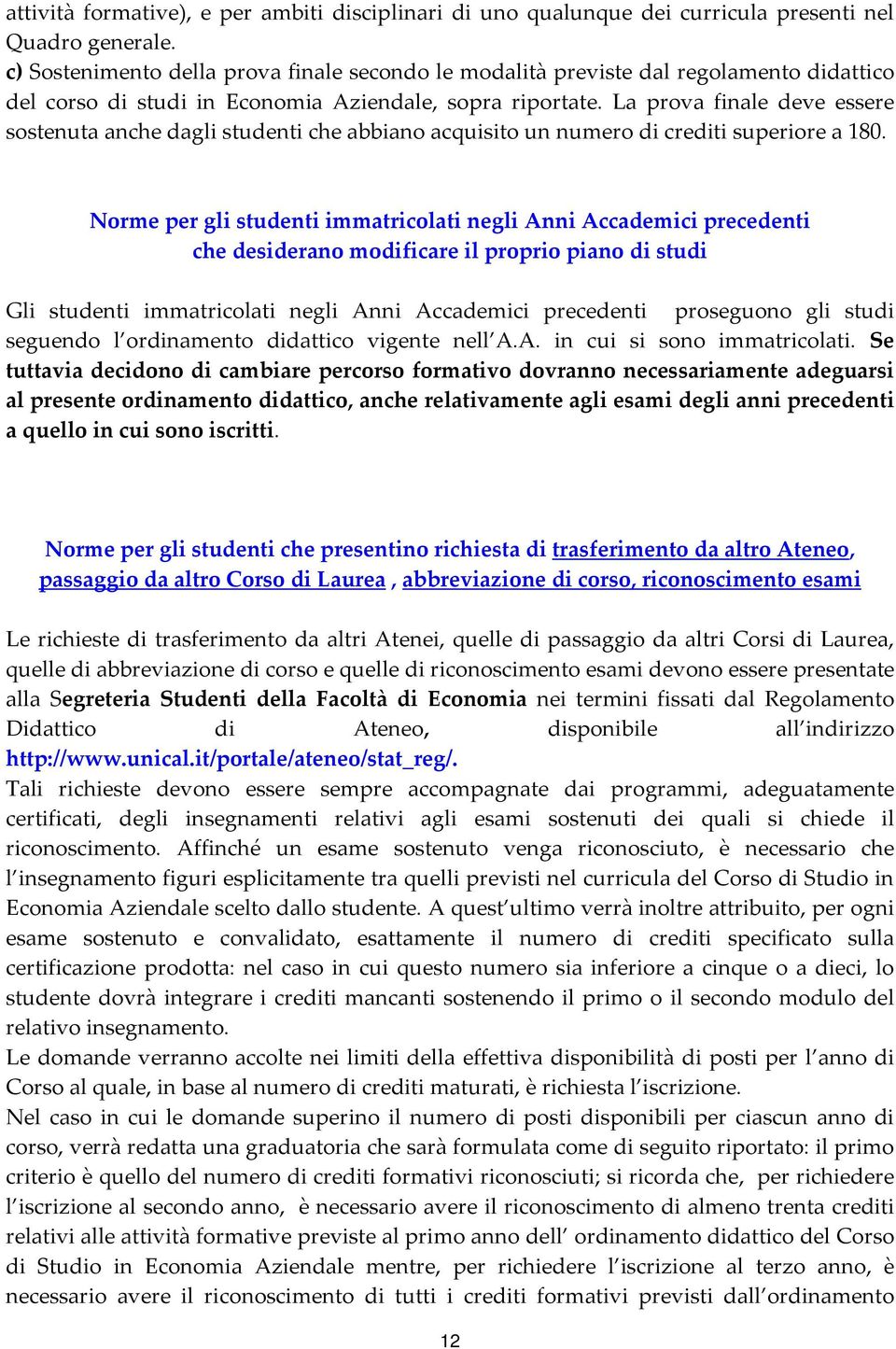 La prova finale deve essere sostenuta anche dagli studenti che abbiano acquisito un numero di crediti superiore a 180.