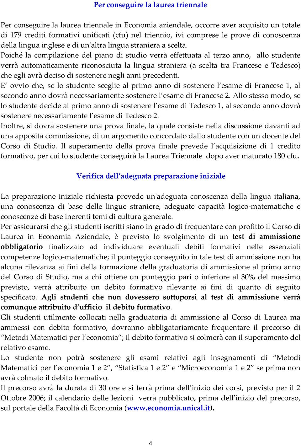 Poiché la compilazione del piano di studio verrà effettuata al terzo anno, allo studente verrà automaticamente riconosciuta la lingua straniera (a scelta tra Francese e Tedesco) che egli avrà deciso