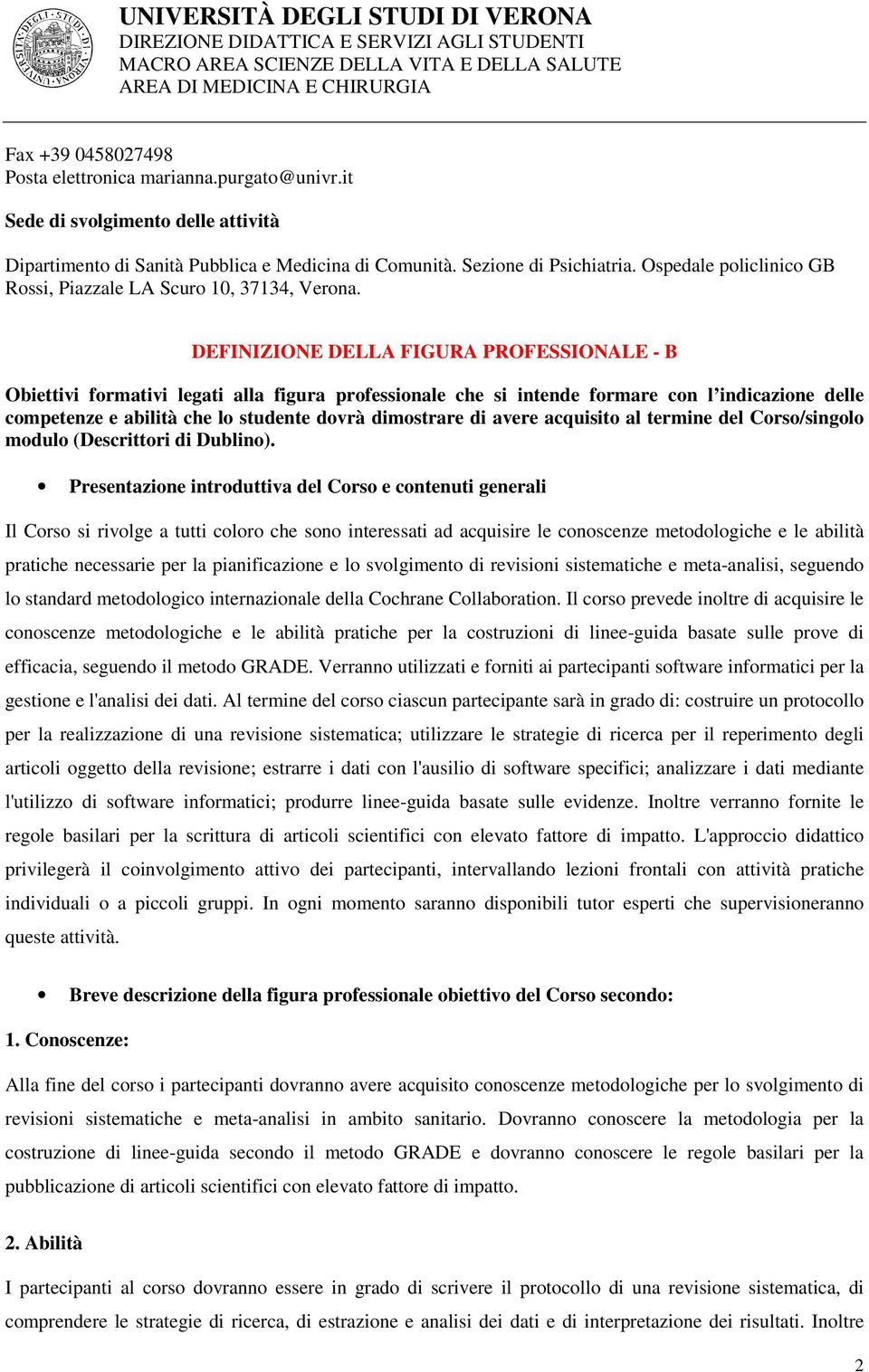 DEFINIZIONE DELLA FIGURA PROFESSIONALE - B Obiettivi formativi legati alla figura professionale che si intende formare con l indicazione delle competenze e abilità che lo studente dovrà dimostrare di