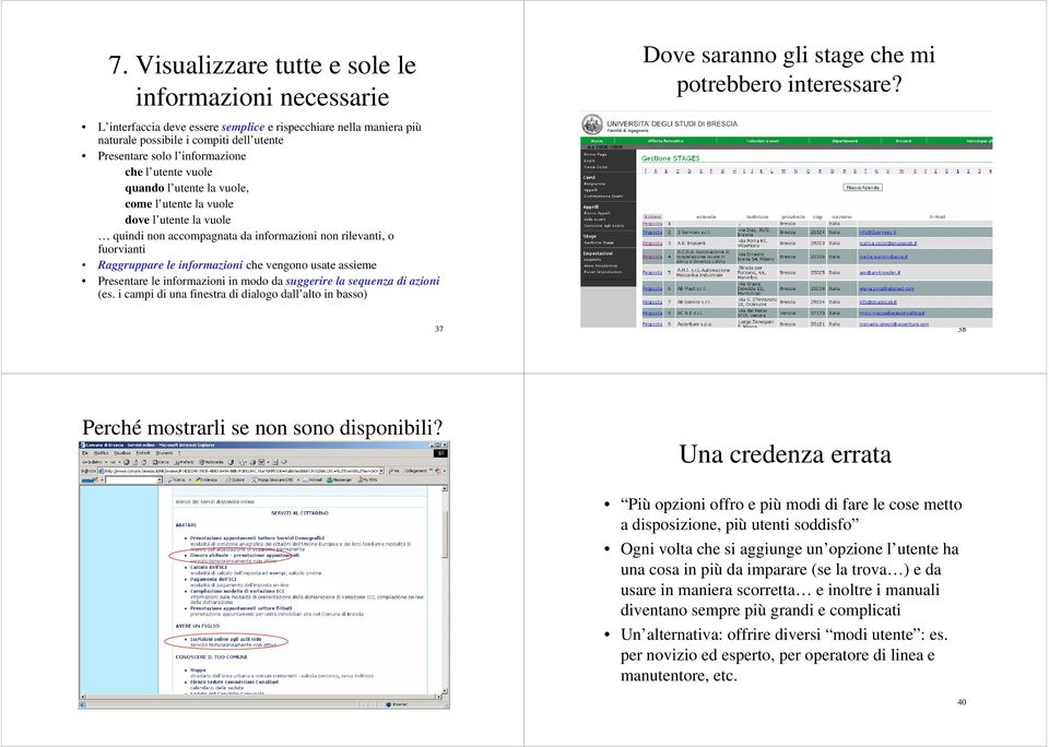 la vuole dove l utente la vuole quindi non accompagnata da informazioni non rilevanti, o fuorvianti Raggruppare le informazioni che vengono usate assieme Presentare le informazioni in modo da