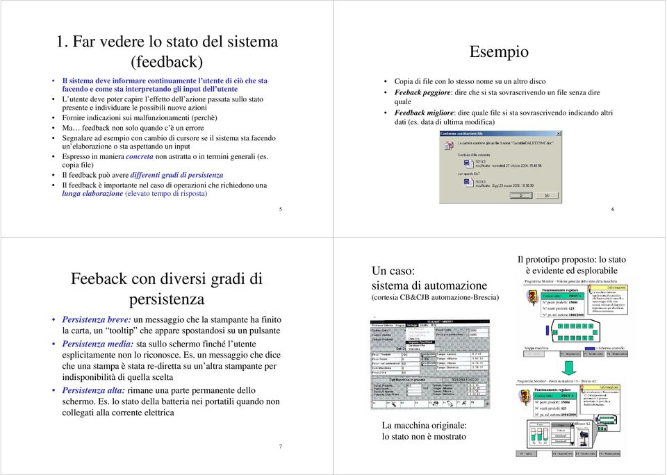 esempio con cambio di cursore se il sistema sta facendo un elaborazione o sta aspettando un input Espresso in maniera concreta non astratta o in termini generali (es.