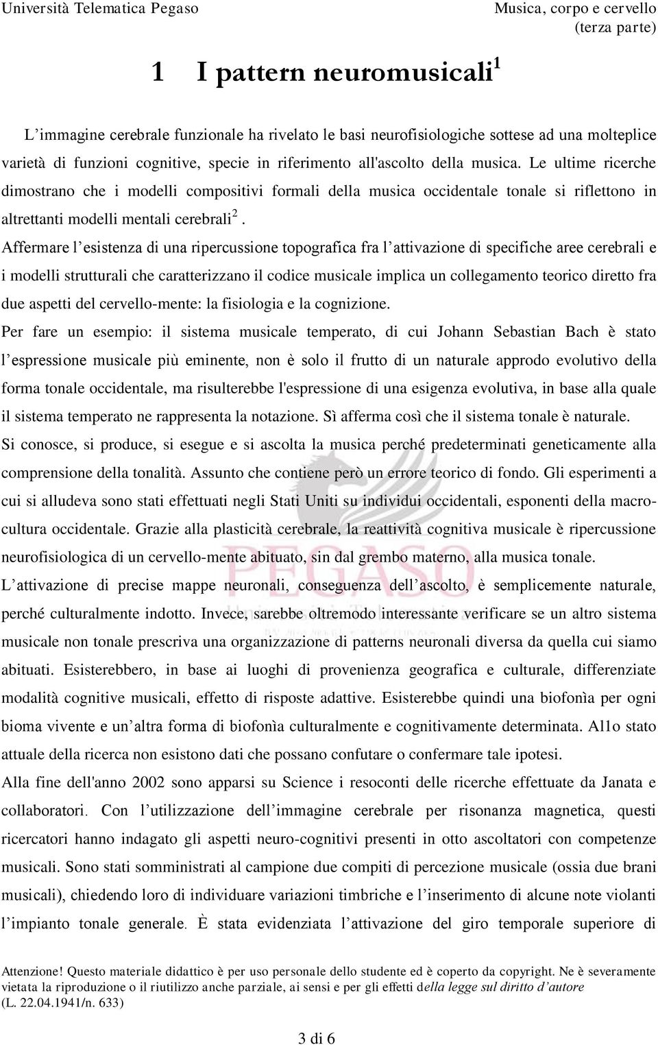 Affermare l esistenza di una ripercussione topografica fra l attivazione di specifiche aree cerebrali e i modelli strutturali che caratterizzano il codice musicale implica un collegamento teorico