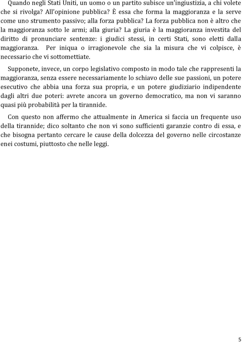 La giuria è la maggioranza investita del diritto di pronunciare sentenze: i giudici stessi, in certi Stati, sono eletti dalla maggioranza.