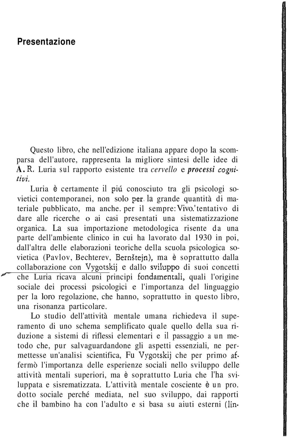 Luria è certamente il piu conosciuto tra gli psicologi sovietici contemporanei, non solo per la grande quantità di materiale pubblicato, ma anche. per il sempre: Vivo.