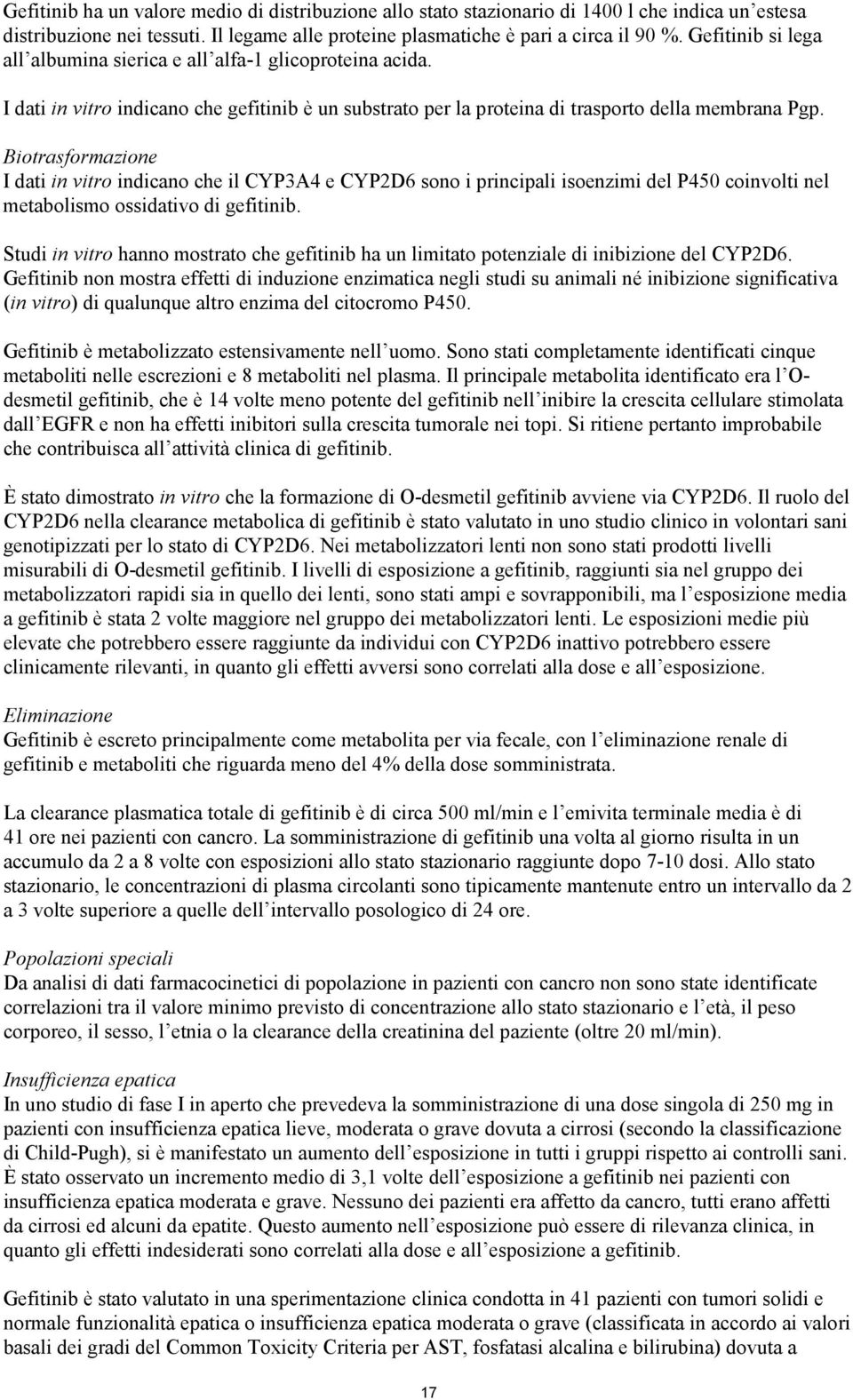 Biotrasformazione I dati in vitro indicano che il CYP3A4 e CYP2D6 sono i principali isoenzimi del P450 coinvolti nel metabolismo ossidativo di gefitinib.