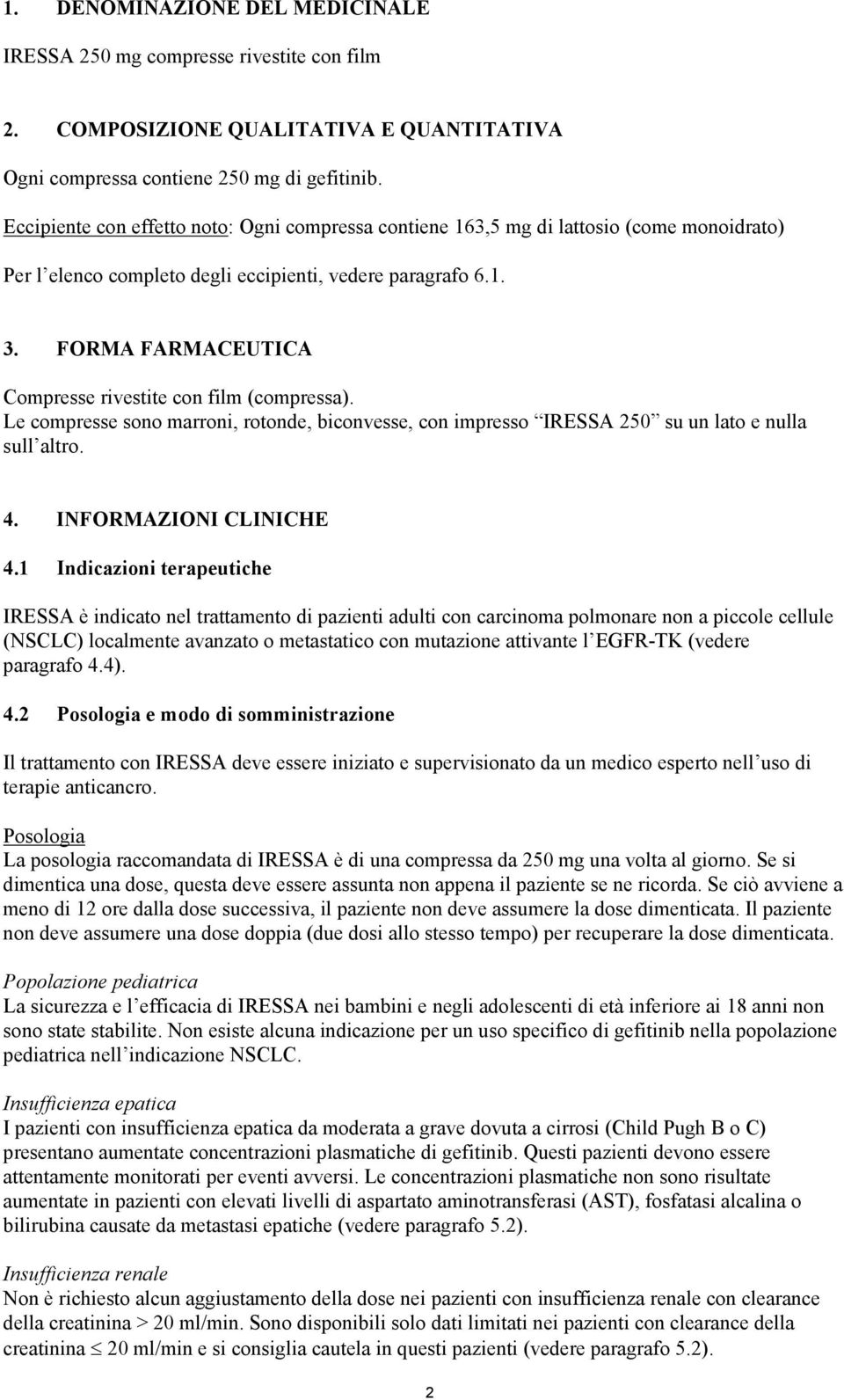 FORMA FARMACEUTICA Compresse rivestite con film (compressa). Le compresse sono marroni, rotonde, biconvesse, con impresso IRESSA 250 su un lato e nulla sull altro. 4. INFORMAZIONI CLINICHE 4.