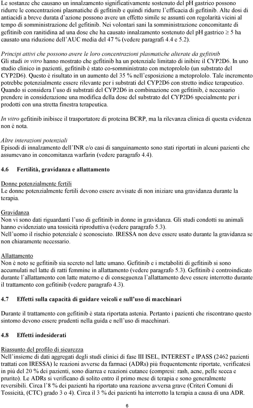 Nei volontari sani la somministrazione concomitante di gefitinib con ranitidina ad una dose che ha causato innalzamento sostenuto del ph gastrico 5 ha causato una riduzione dell AUC media del 47 %