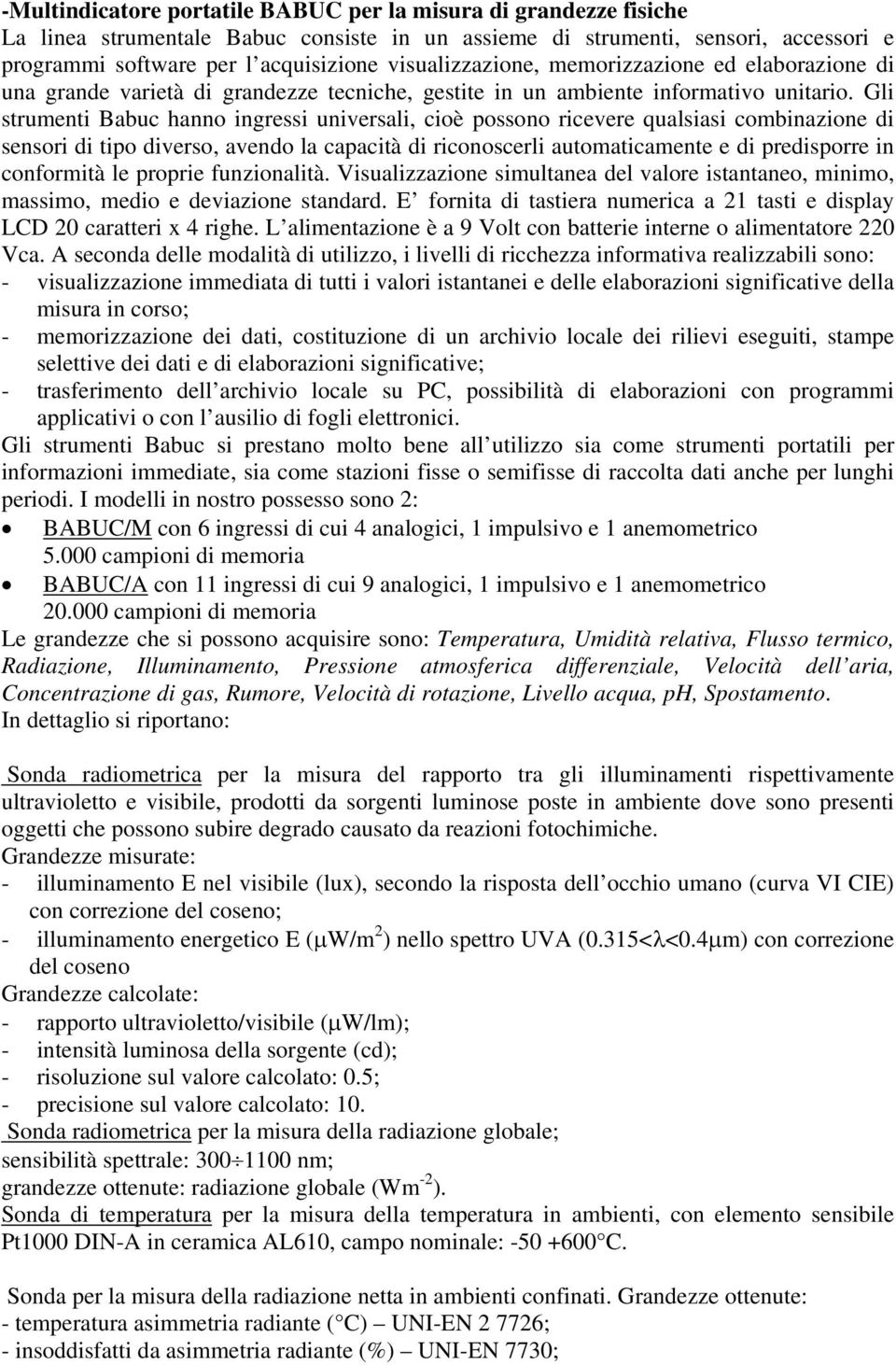 Gli strumenti Babuc hanno ingressi universali, cioè possono ricevere qualsiasi combinazione di sensori di tipo diverso, avendo la capacità di riconoscerli automaticamente e di predisporre in