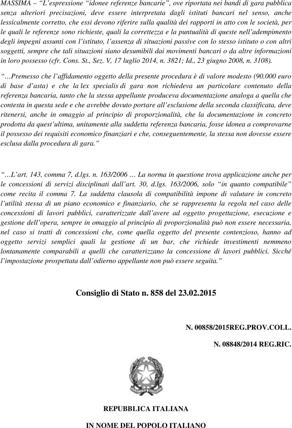 impegni assunti con l istituto, l assenza di situazioni passive con lo stesso istituto o con altri soggetti, sempre che tali situazioni siano desumibili dai movimenti bancari o da altre informazioni