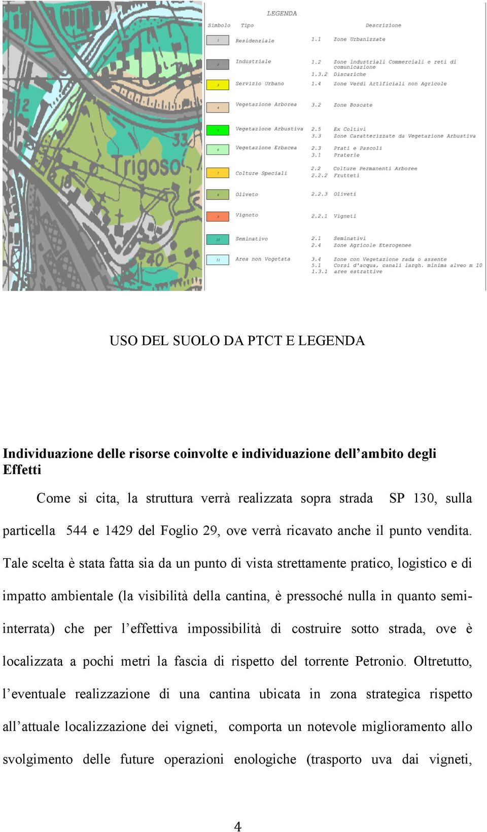 Tale scelta è stata fatta sia da un punto di vista strettamente pratico, logistico e di impatto ambientale (la visibilità della cantina, è pressoché nulla in quanto semiinterrata) che per l effettiva