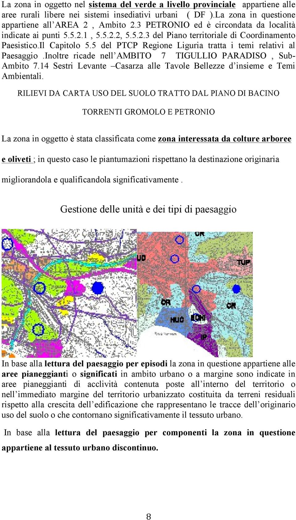 5 del PTCP Regione Liguria tratta i temi relativi al Paesaggio.Inoltre ricade nell AMBITO 7 TIGULLIO PARADISO, Sub- Ambito 7.14 Sestri Levante Casarza alle Tavole Bellezze d insieme e Temi Ambientali.