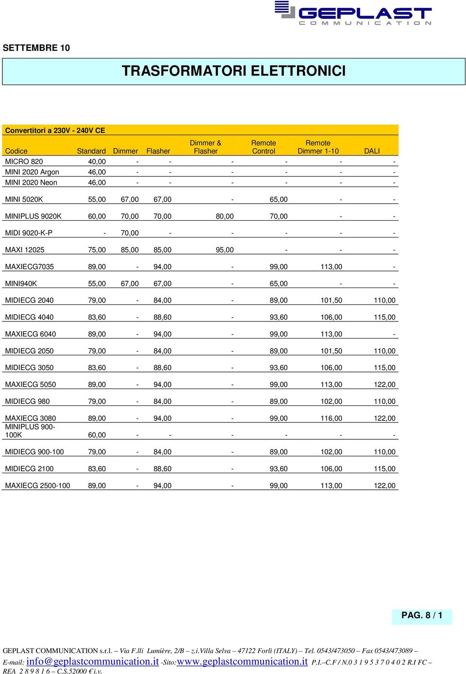 95,00 - - - MAXIECG7035 89,00-94,00-99,00 113,00 - MINI940K 55,00 67,00 67,00-65,00 - - MIDIECG 2040 79,00-84,00-89,00 101,50 110,00 MIDIECG 4040 83,60-88,60-93,60 106,00 115,00 MAXIECG 6040