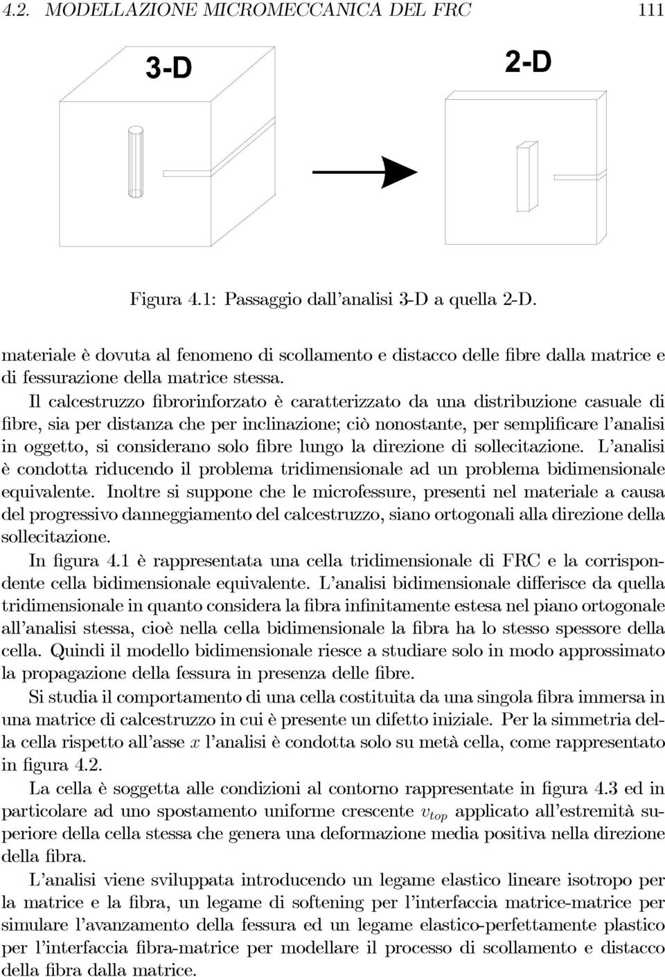 Il calcestruzzo fibrorinforzato è caratterizzato da una distribuzione casuale di fibre, sia per distanza che per inclinazione; ciò nonostante, per semplificare l analisi in oggetto, si considerano