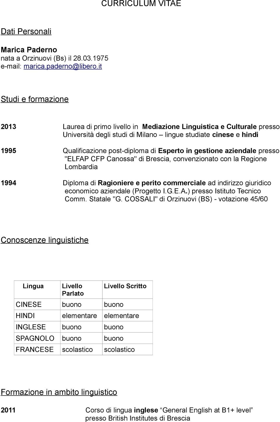 Esperto in gestione aziendale presso "ELFAP CFP Canossa" di Brescia, convenzionato con la Regione Lombardia 1994 Diploma di Ragioniere e perito commerciale ad indirizzo giuridico economico aziendale