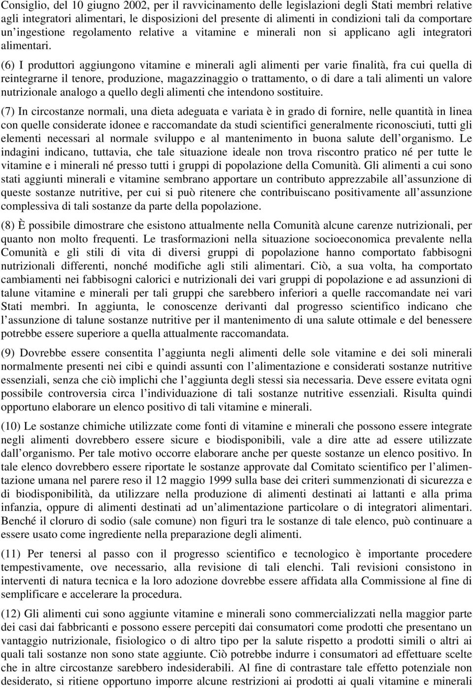 (6) I produttori aggiungono vitamine e minerali agli alimenti per varie finalità, fra cui quella di reintegrarne il tenore, produzione, magazzinaggio o trattamento, o di dare a tali alimenti un