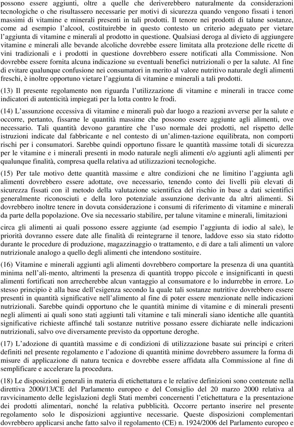 Il tenore nei prodotti di talune sostanze, come ad esempio l alcool, costituirebbe in questo contesto un criterio adeguato per vietare l aggiunta di vitamine e minerali al prodotto in questione.