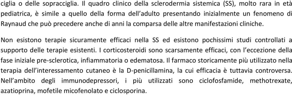 anni la comparsa delle altre manifestazioni cliniche. Non esistono terapie sicuramente efficaci nella SS ed esistono pochissimi studi controllati a supporto delle terapie esistenti.