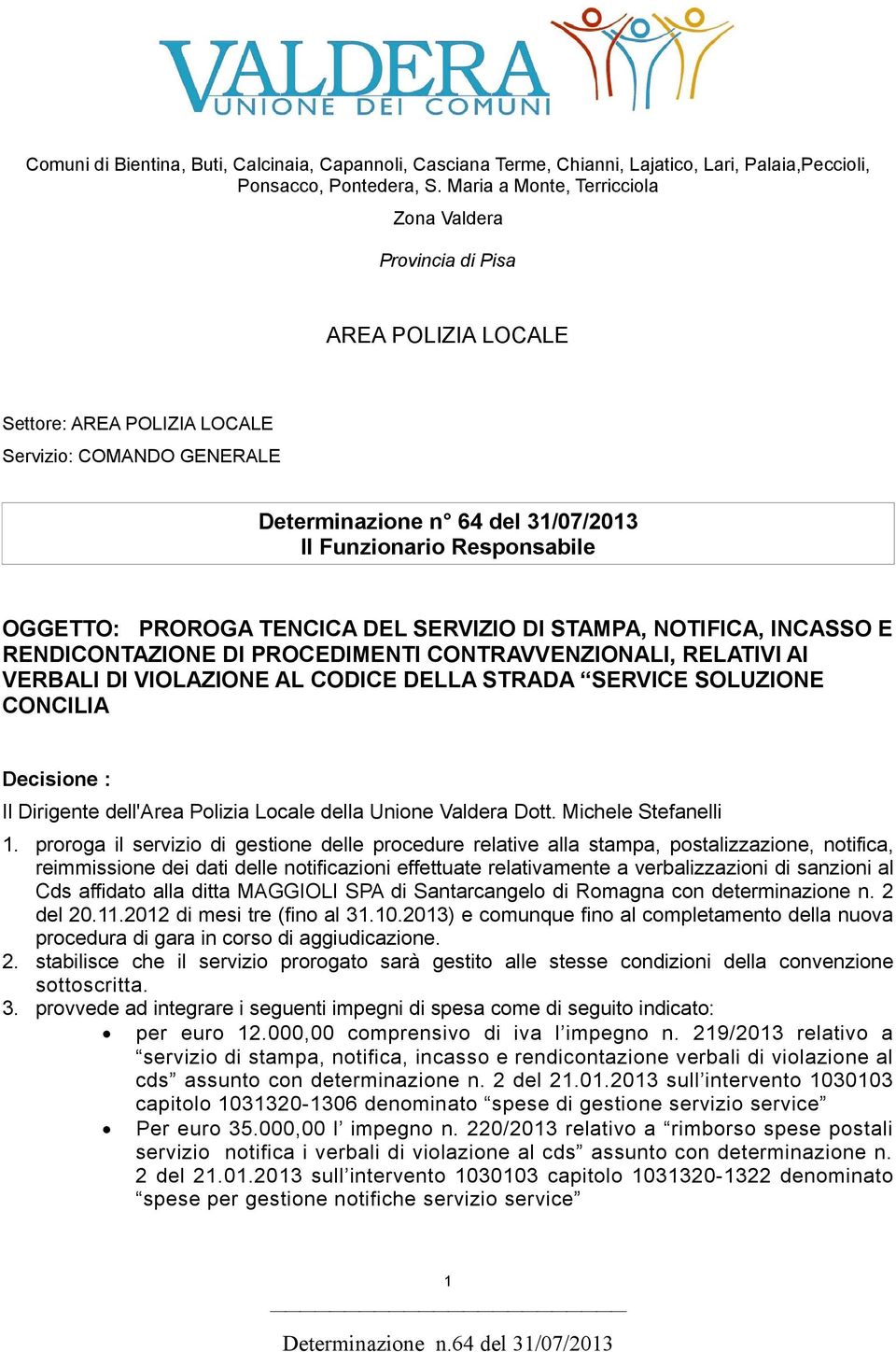 OGGETTO: PROROGA TENCICA DEL SERVIZIO DI STAMPA, NOTIFICA, INCASSO E RENDICONTAZIONE DI PROCEDIMENTI CONTRAVVENZIONALI, RELATIVI AI VERBALI DI VIOLAZIONE AL CODICE DELLA STRADA SERVICE SOLUZIONE