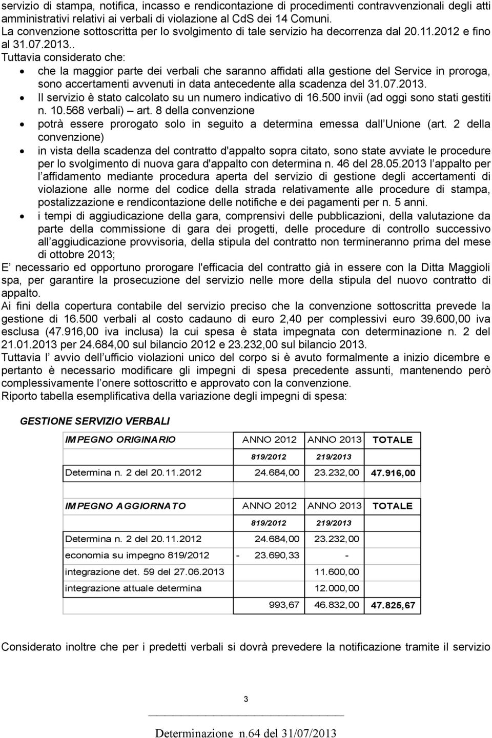 . Tuttavia considerato che: che la maggior parte dei verbali che saranno affidati alla gestione del Service in proroga, sono accertamenti avvenuti in data antecedente alla scadenza del 31.07.2013.