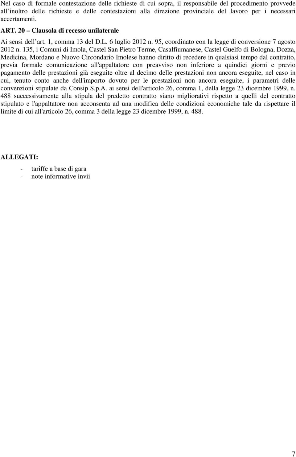 135, i Comuni di Imola, Castel San Pietro Terme, Casalfiumanese, Castel Guelfo di Bologna, Dozza, Medicina, Mordano e Nuovo Circondario Imolese hanno diritto di recedere in qualsiasi tempo dal