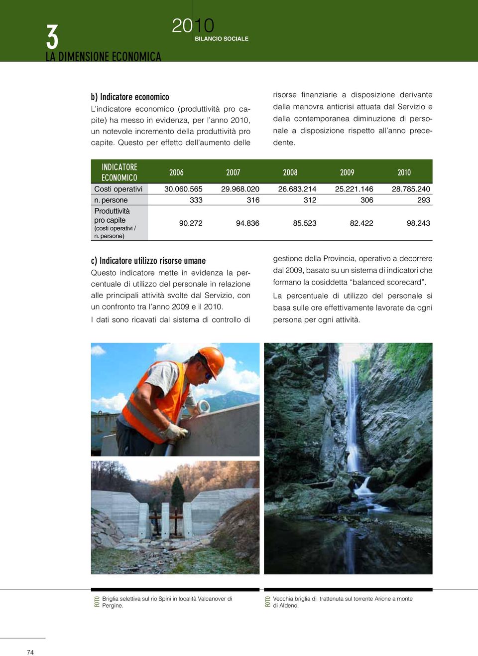 Questo per effetto dell aumento delle risorse finanziarie a disposizione derivante dalla manovra anticrisi attuata dal Servizio e dalla contemporanea diminuzione di personale a disposizione rispetto