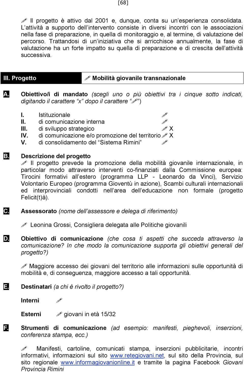 Trattandosi di un iniziativa che si arricchisce annualmente, la fase di valutazione ha un forte impatto su quella di preparazione e di crescita dell attività successiva. III. Progetto!