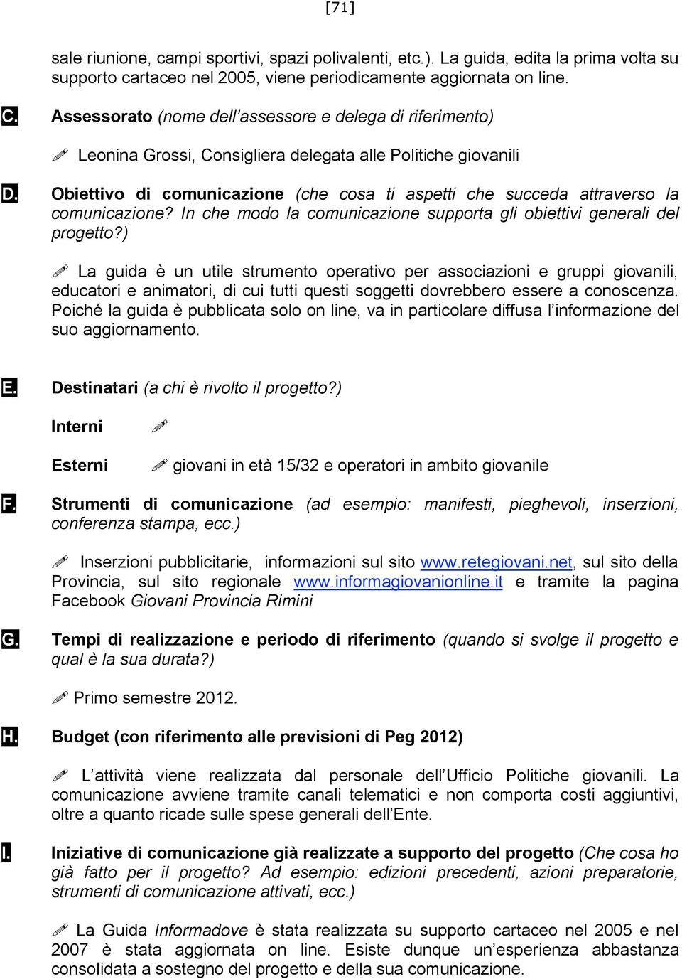 Poiché la guida è pubblicata solo on line, va in particolare diffusa l informazione del suo aggiornamento. E. Destinatari (a chi è rivolto il Esterni!