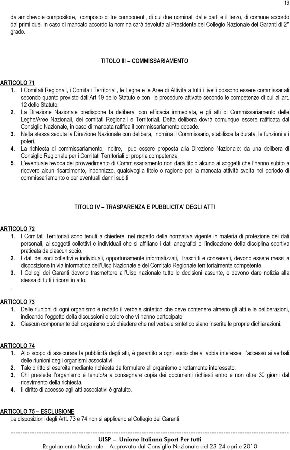 I Comitati Regionali, i Comitati Territoriali, le Leghe e le Aree di Attività a tutti i livelli possono essere commissariati secondo quanto previsto dall Art 19 dello Statuto e con le procedure