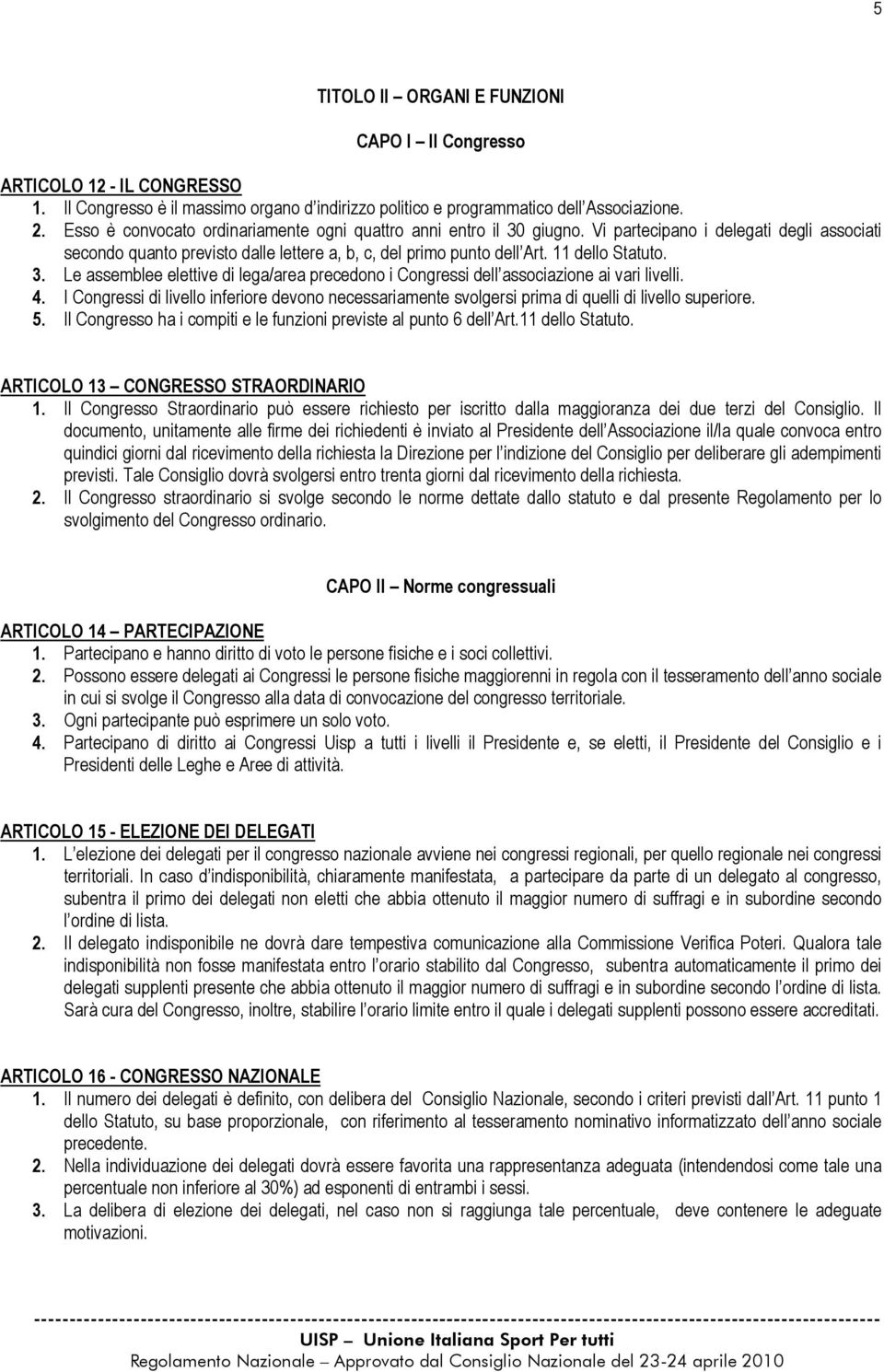 11 dello Statuto. 3. Le assemblee elettive di lega/area precedono i Congressi dell associazione ai vari livelli. 4.