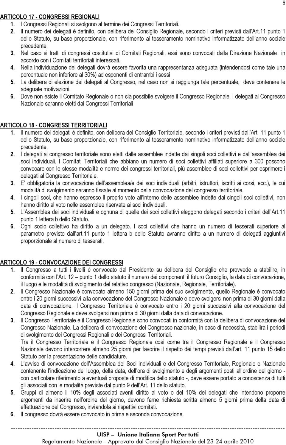 11 punto 1 dello Statuto, su base proporzionale, con riferimento al tesseramento nominativo informatizzato dell anno sociale precedente. 3.