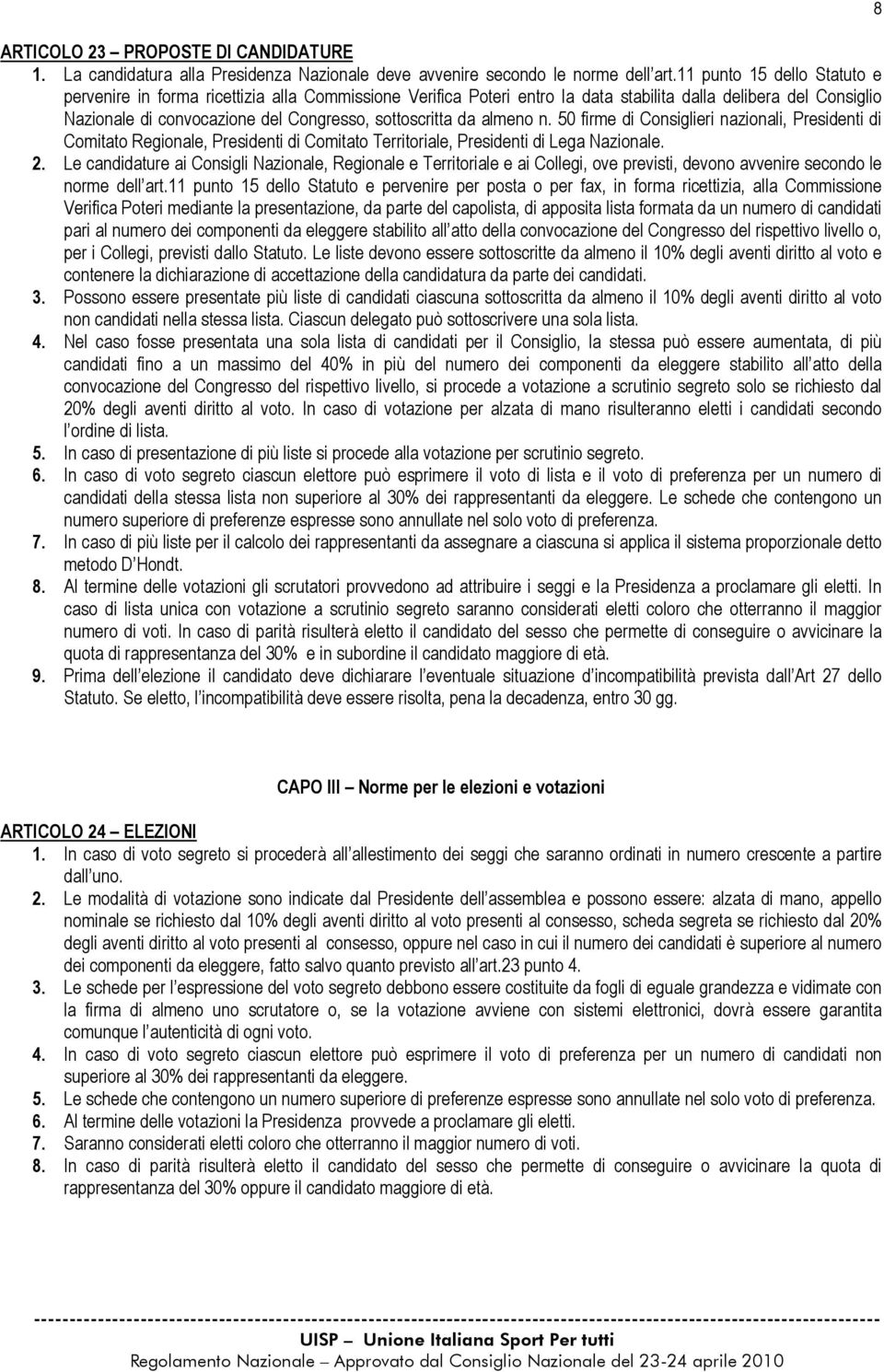 da almeno n. 50 firme di Consiglieri nazionali, Presidenti di Comitato Regionale, Presidenti di Comitato Territoriale, Presidenti di Lega Nazionale. 2.