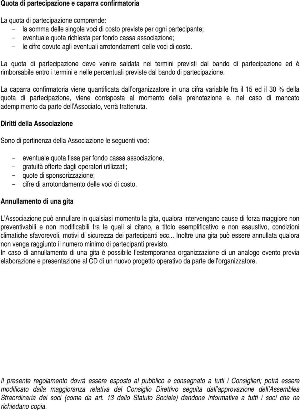 La quota di partecipazione deve venire saldata nei termini previsti dal bando di partecipazione ed è rimborsabile entro i termini e nelle percentuali previste dal bando di partecipazione.