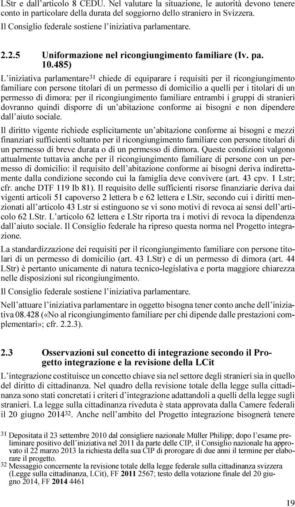 485) L iniziativa parlamentare 31 chiede di equiparare i requisiti per il ricongiungimento familiare con persone titolari di un permesso di domicilio a quelli per i titolari di un permesso di dimora: