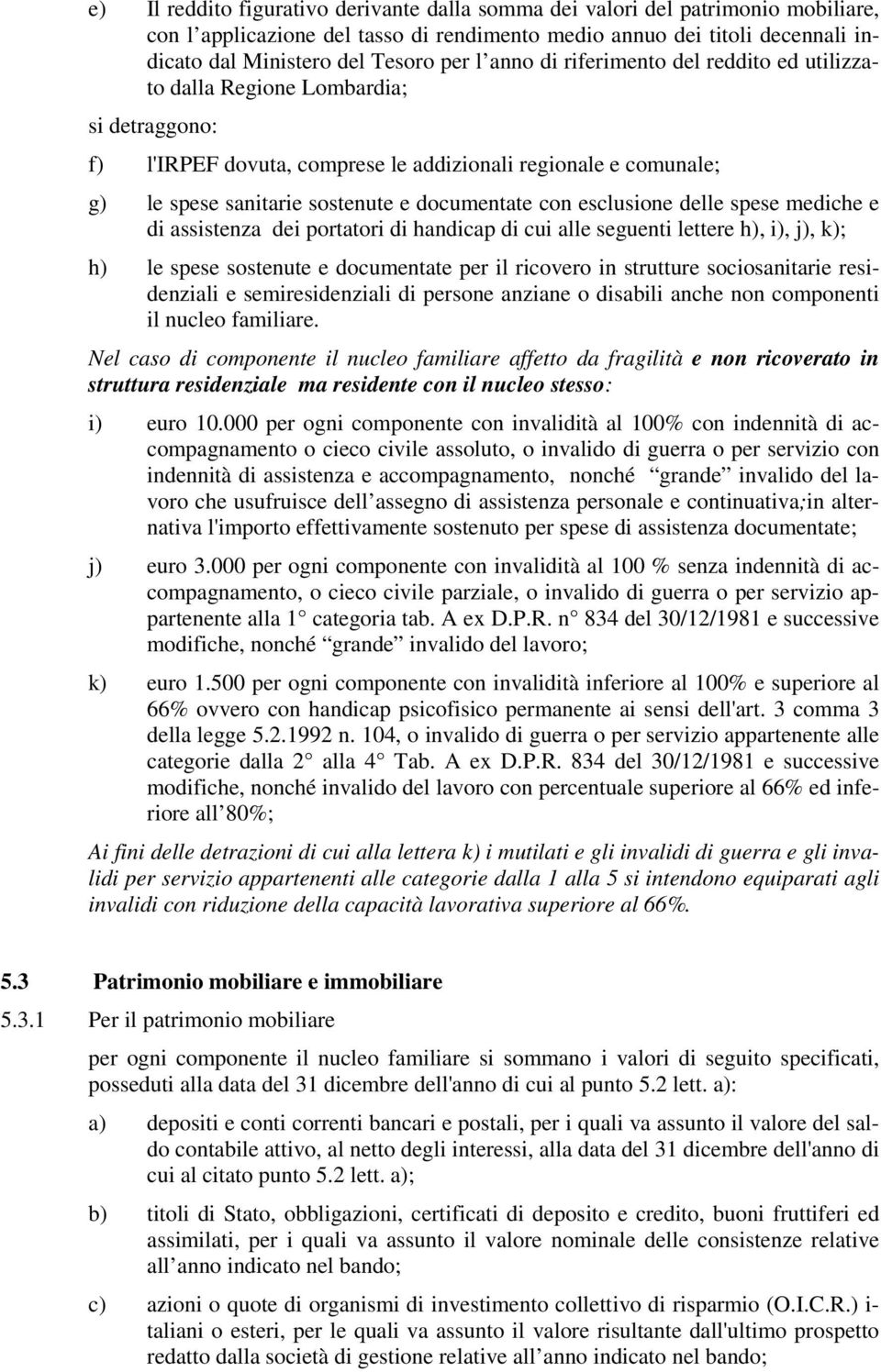 con esclusione delle spese mediche e di assistenza dei portatori di handicap di cui alle seguenti lettere h), i), j), k); h) le spese sostenute e documentate per il ricovero in strutture