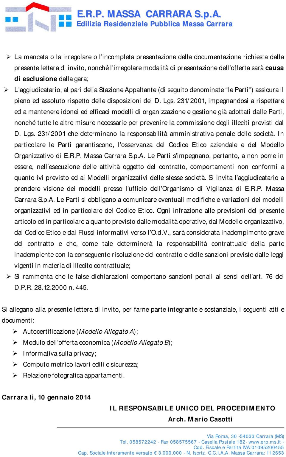 231/2001, impegnandosi a rispettare ed a mantenere idonei ed efficaci modelli di organizzazione e gestione già adottati dalle Parti, nonché tutte le altre misure necessarie per prevenire la