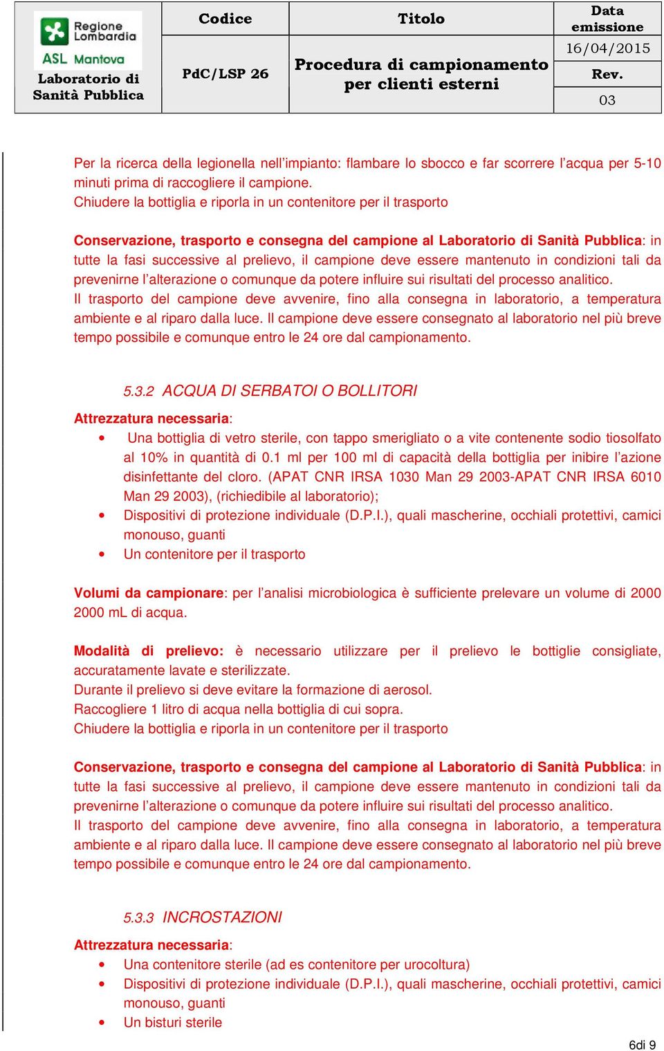 Il campione deve essere consegnato al laboratorio nel più breve tempo possibile e comunque entro le 24 ore dal campionamento. 5.3.