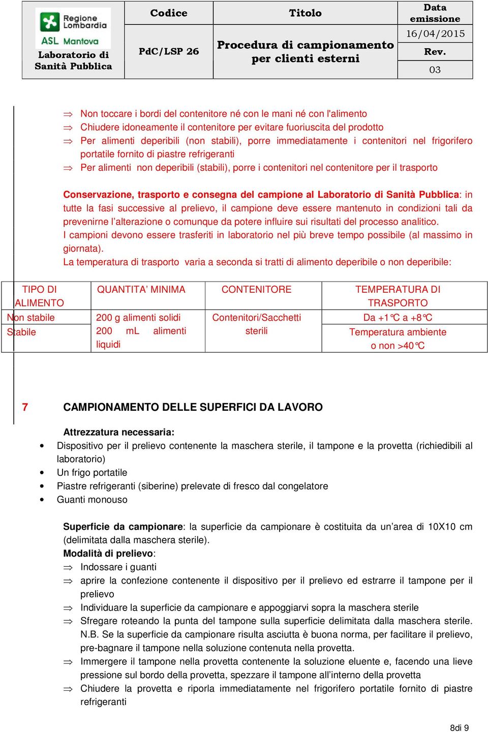 essere trasferiti in laboratorio nel più breve tempo possibile (al massimo in giornata).