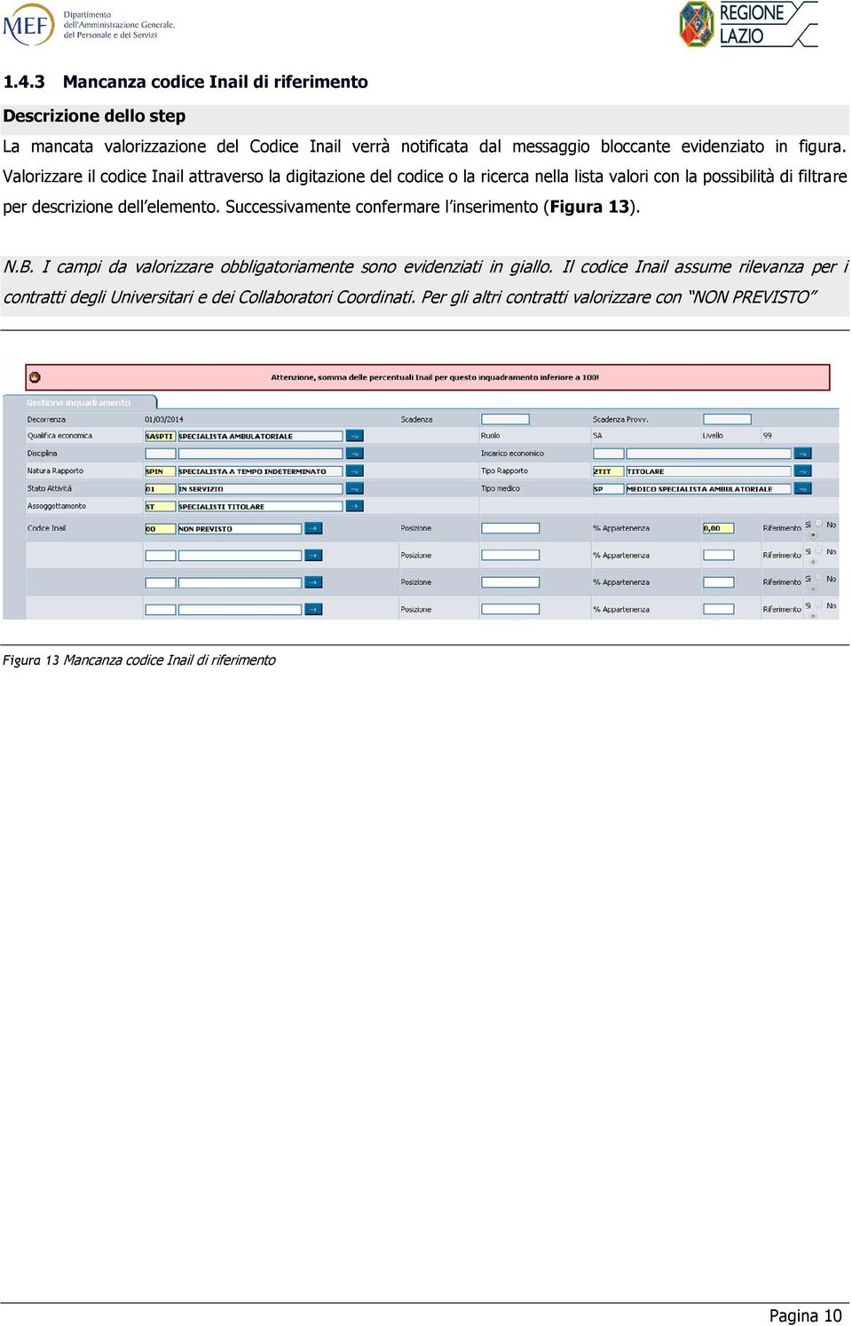 Successivamente confermare l inserimento (Figura 13). N.B. I campi da valorizzare obbligatoriamente sono evidenziati in giallo.