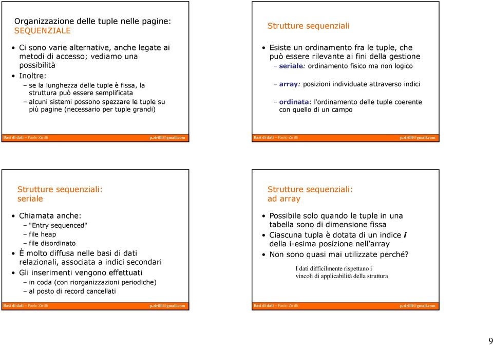 della gestione seriale: ordinamento fisico ma non logico array: posizioni individuate attraverso indici ordinata: l'ordinamento delle tuple coerente con quello di un campo Strutture sequenziali: