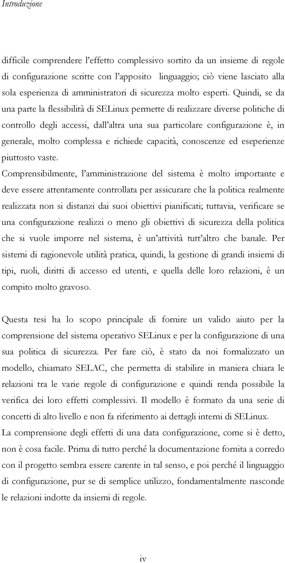 Quindi, se da una parte la flessibilità di SELinux permette di realizzare diverse politiche di controllo degli accessi, dall altra una sua particolare configurazione è, in generale, molto complessa e