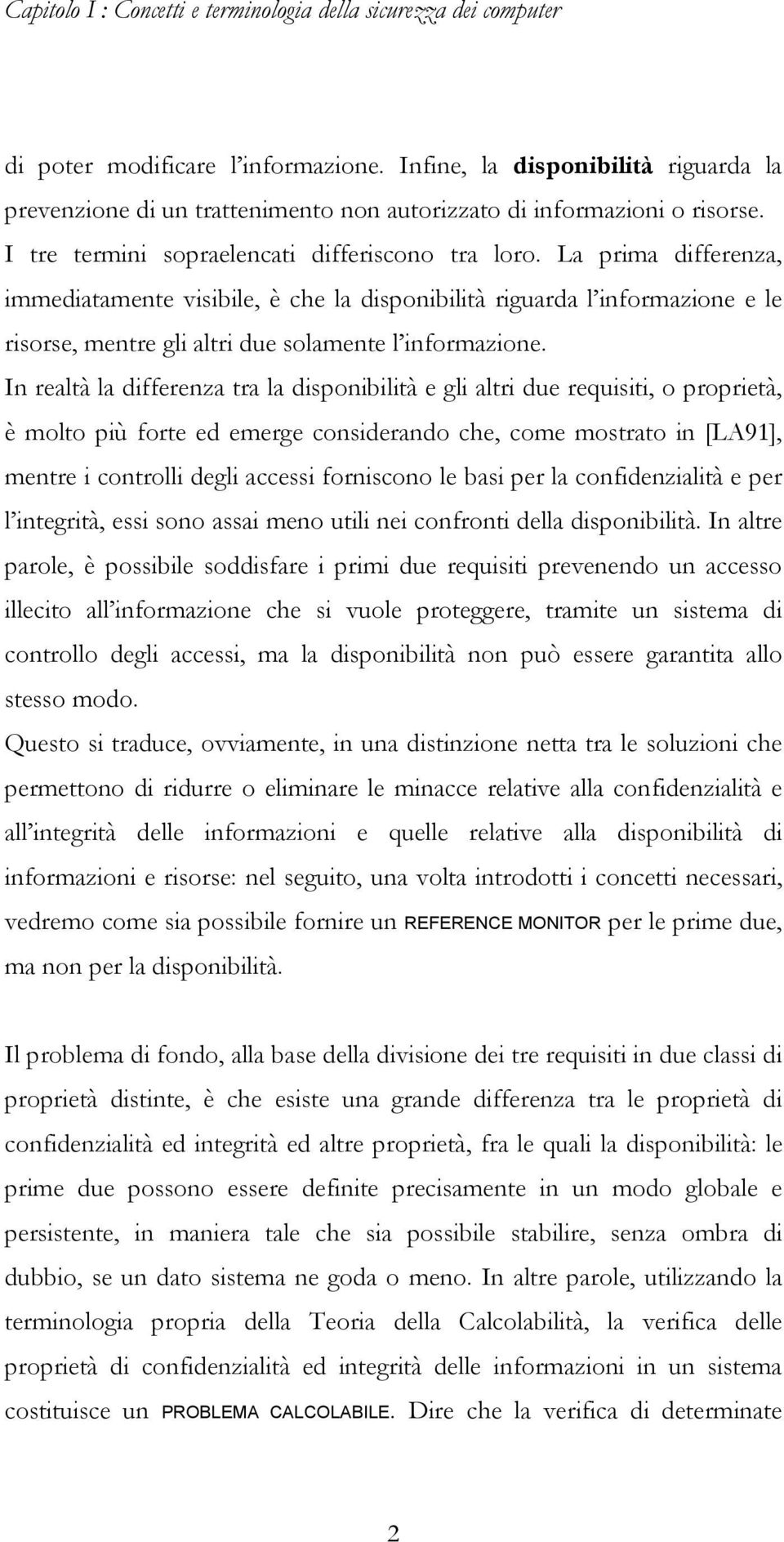 La prima differenza, immediatamente visibile, è che la disponibilità riguarda l informazione e le risorse, mentre gli altri due solamente l informazione.