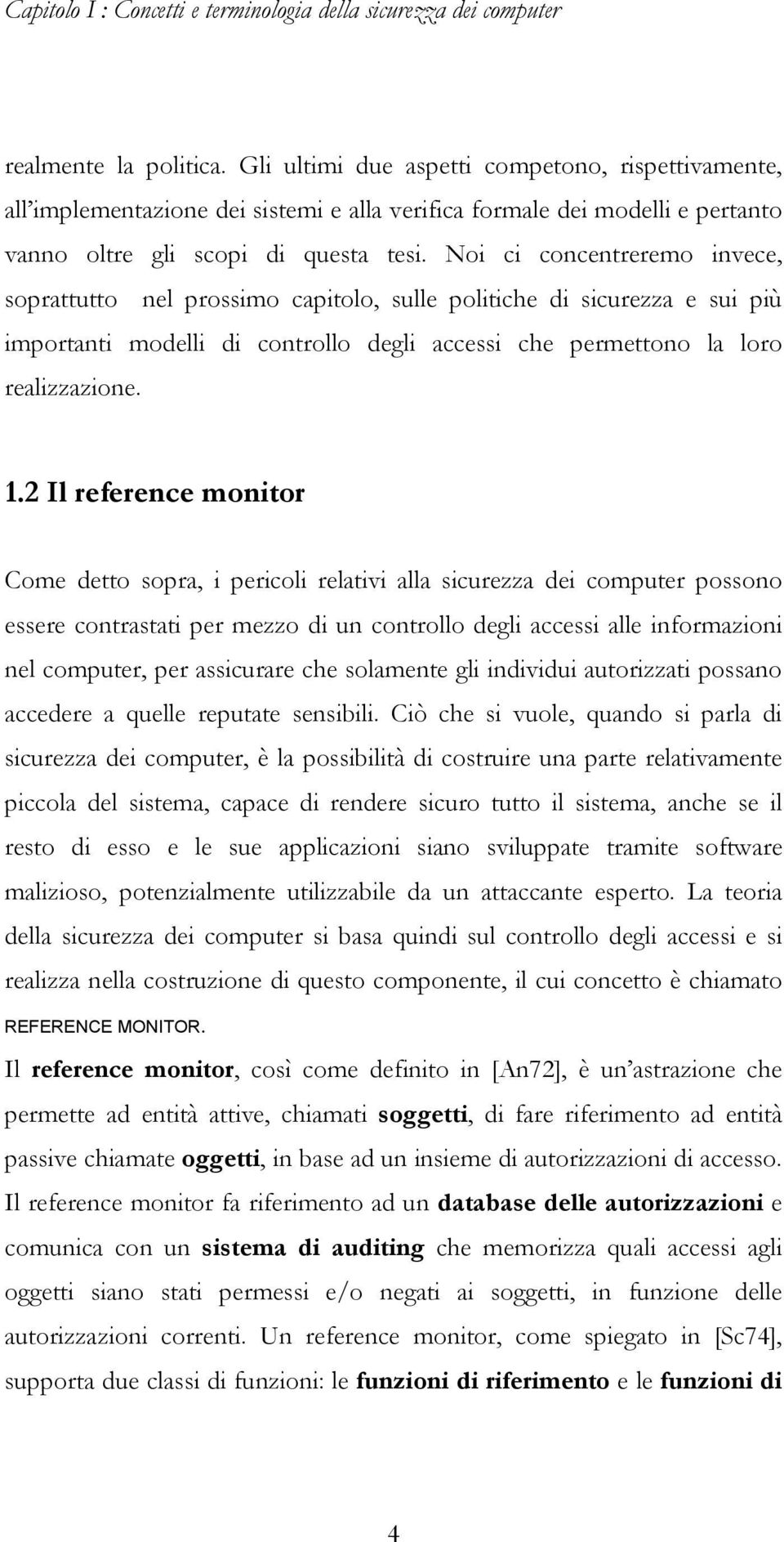 Noi ci concentreremo invece, soprattutto nel prossimo capitolo, sulle politiche di sicurezza e sui più importanti modelli di controllo degli accessi che permettono la loro realizzazione. 1.